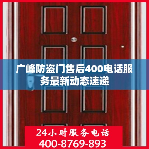 广峰防盗门售后400电话服务最新动态速递