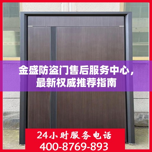 金盛防盗门售后服务中心，最新权威推荐指南