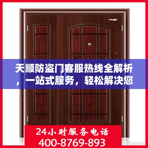 天顺防盗门客服热线全解析，一站式服务，轻松解决您的疑问和需求