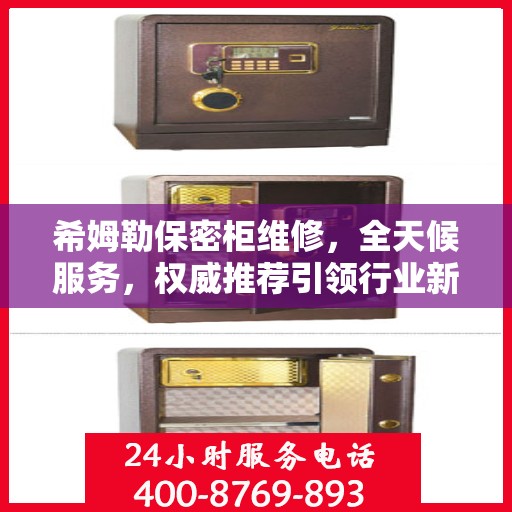 希姆勒保密柜维修，全天候服务，权威推荐引领行业新标杆