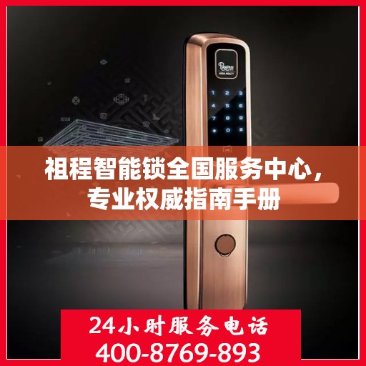 祖程智能锁全国服务中心，专业权威指南手册