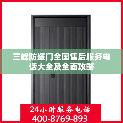 三峰防盗门全国售后服务电话大全及全面攻略