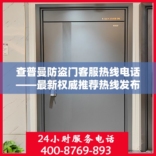 查普曼防盗门客服热线电话——最新权威推荐热线发布！