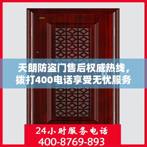 天朗防盗门售后权威热线，拨打400电话享受无忧服务体验！