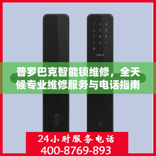 普罗巴克智能锁维修，全天候专业维修服务与电话指南