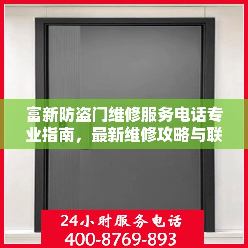 富新防盗门维修服务电话专业指南，最新维修攻略与联系电话