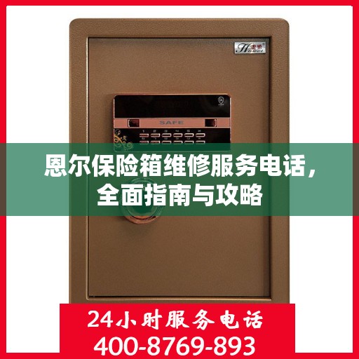 恩尔保险箱维修服务电话，全面指南与攻略