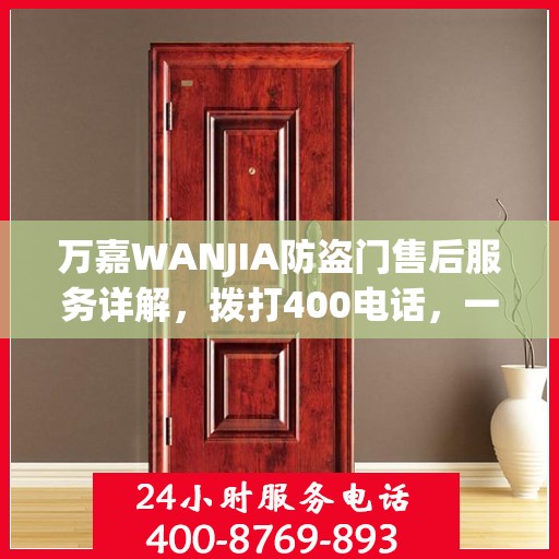万嘉WANJIA防盗门售后服务详解，拨打400电话，一站式解决您的疑问和需求