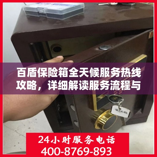 百盾保险箱全天候服务热线攻略，详细解读服务流程与常见问题解决方案