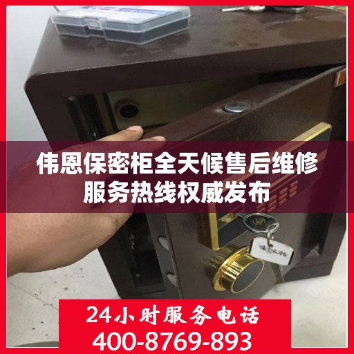伟恩保密柜全天候售后维修服务热线权威发布