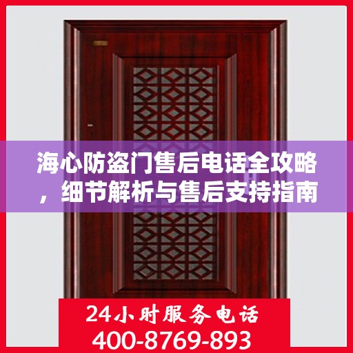 海心防盗门售后电话全攻略，细节解析与售后支持指南