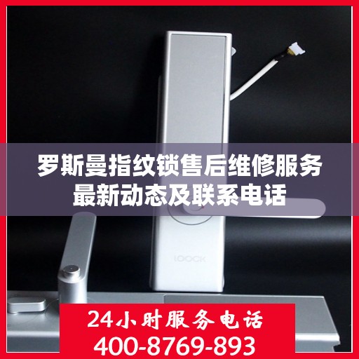 罗斯曼指纹锁售后维修服务最新动态及联系电话
