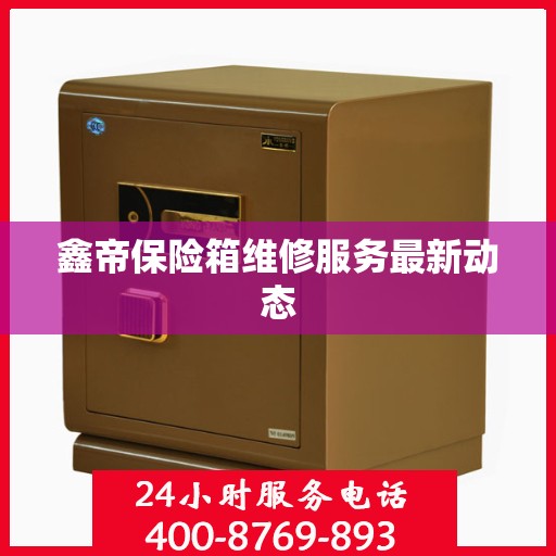 鑫帝保险箱维修服务最新动态