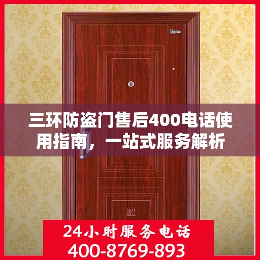 三环防盗门售后400电话使用指南，一站式服务解析