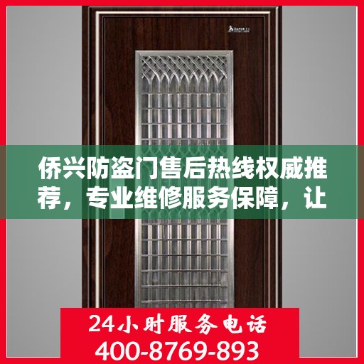 侨兴防盗门售后热线权威推荐，专业维修服务保障，让您无忧选择！