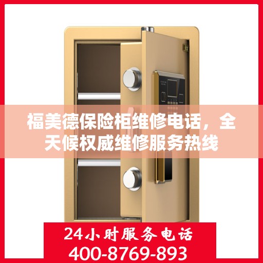 福美德保险柜维修电话，全天候权威维修服务热线