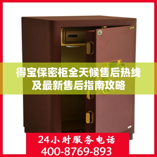 得宝保密柜全天候售后热线及最新售后指南攻略