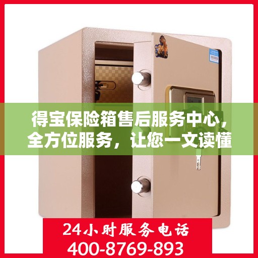 得宝保险箱售后服务中心，全方位服务，让您一文读懂！