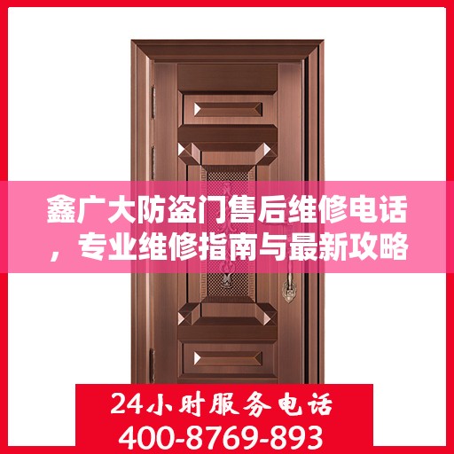 鑫广大防盗门售后维修电话，专业维修指南与最新攻略