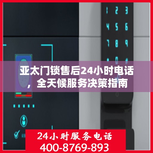 亚太门锁售后24小时电话，全天候服务决策指南