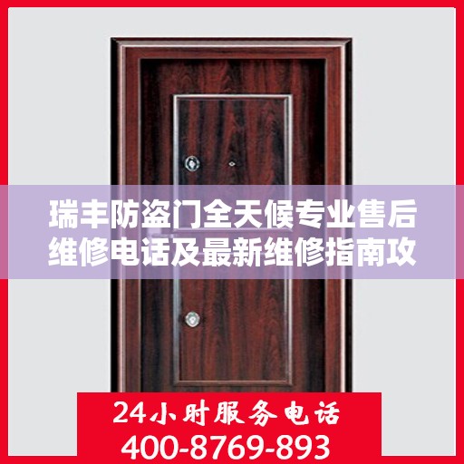 瑞丰防盗门全天候专业售后维修电话及最新维修指南攻略