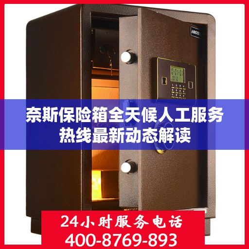 奈斯保险箱全天候人工服务热线最新动态解读