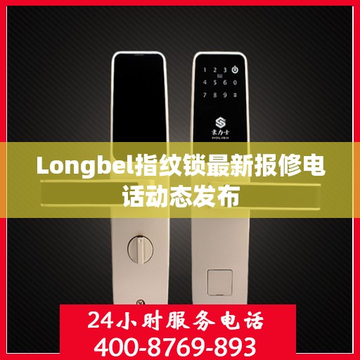 Longbel指纹锁最新报修电话动态发布