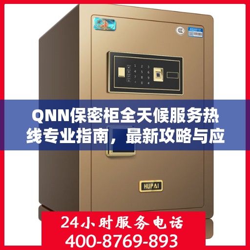 QNN保密柜全天候服务热线专业指南，最新攻略与应急响应