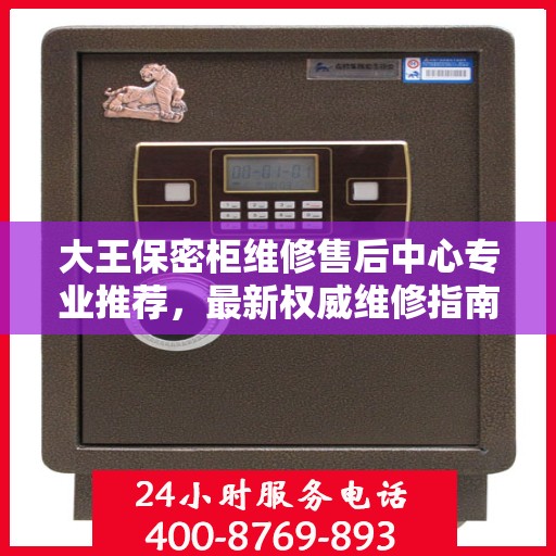 大王保密柜维修售后中心专业推荐，最新权威维修指南