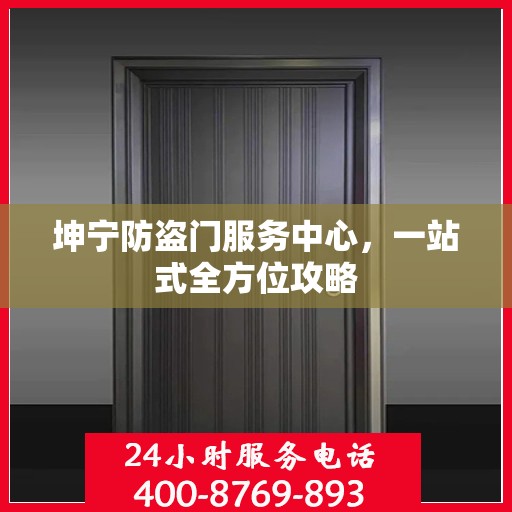 坤宁防盗门服务中心，一站式全方位攻略