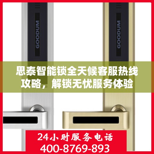 思泰智能锁全天候客服热线攻略，解锁无忧服务体验