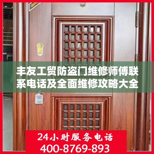 丰友工贸防盗门维修师傅联系电话及全面维修攻略大全