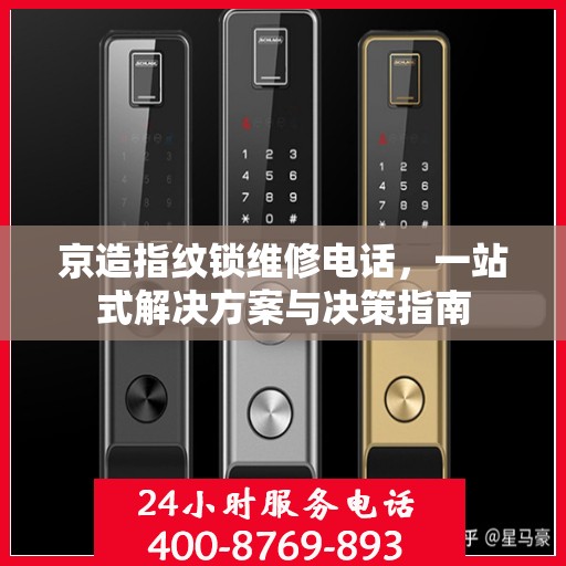 京造指纹锁维修电话，一站式解决方案与决策指南