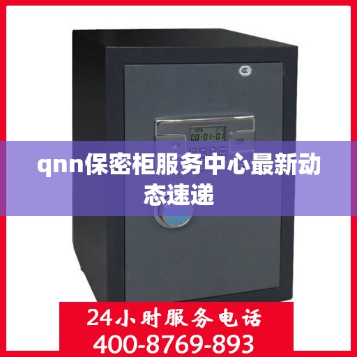 qnn保密柜服务中心最新动态速递