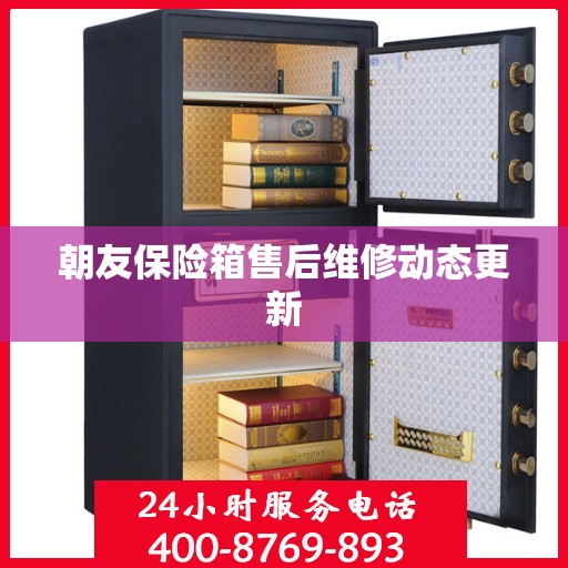朝友保险箱售后维修动态更新