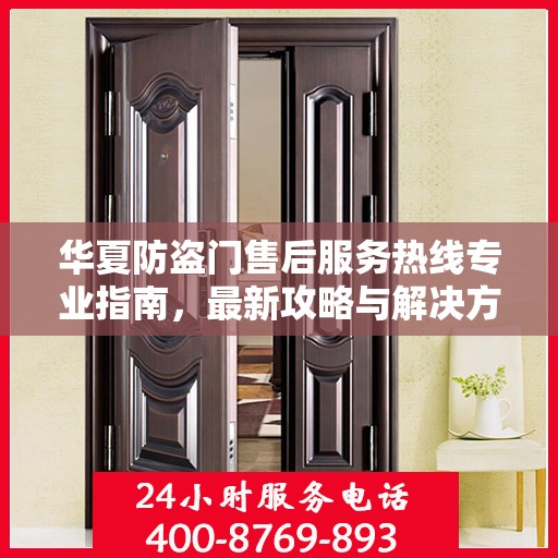 华夏防盗门售后服务热线专业指南，最新攻略与解决方案