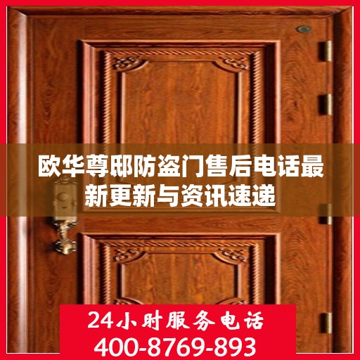 欧华尊邸防盗门售后电话最新更新与资讯速递