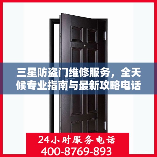 三星防盗门维修服务，全天候专业指南与最新攻略电话支持