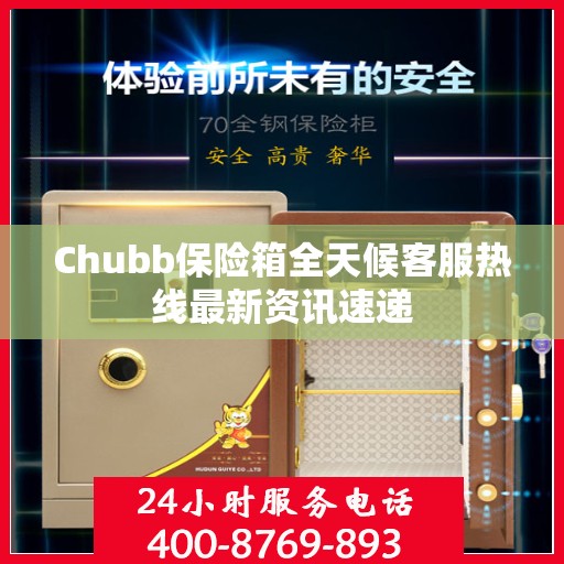 Chubb保险箱全天候客服热线最新资讯速递