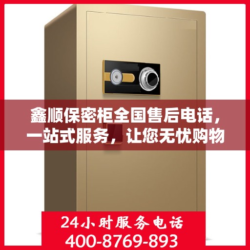 鑫顺保密柜全国售后电话，一站式服务，让您无忧购物体验！