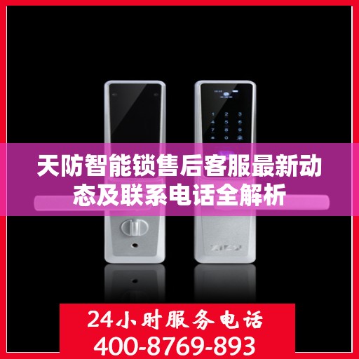天防智能锁售后客服最新动态及联系电话全解析