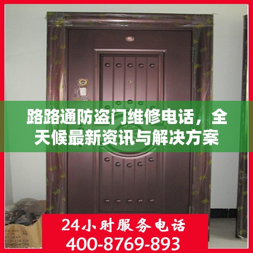 路路通防盗门维修电话，全天候最新资讯与解决方案