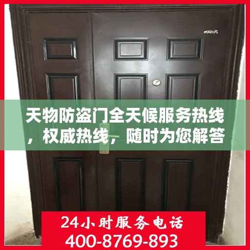天物防盗门全天候服务热线，权威热线，随时为您解答！