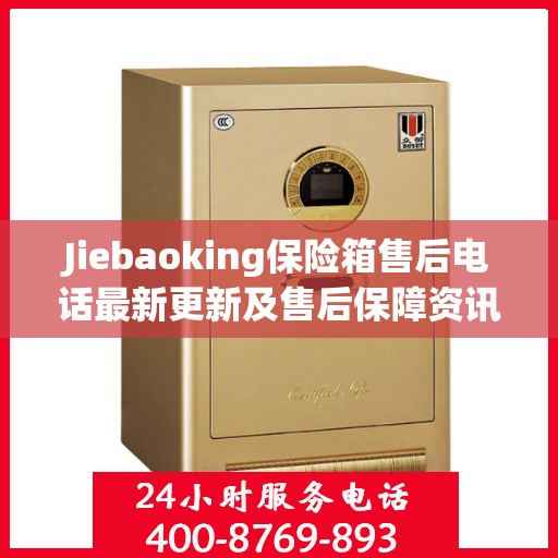 Jiebaoking保险箱售后电话最新更新及售后保障资讯