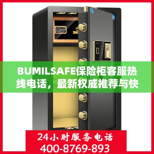 BUMILSAFE保险柜客服热线电话，最新权威推荐与快速响应服务