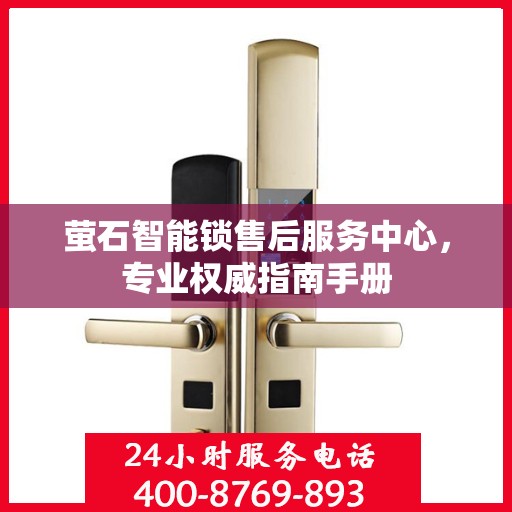 萤石智能锁售后服务中心，专业权威指南手册