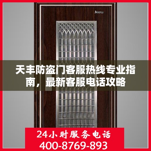 天丰防盗门客服热线专业指南，最新客服电话攻略