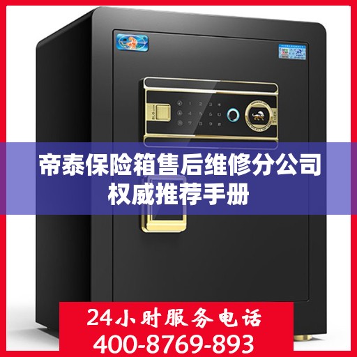 帝泰保险箱售后维修分公司权威推荐手册
