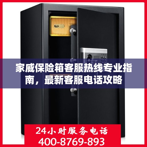 家威保险箱客服热线专业指南，最新客服电话攻略