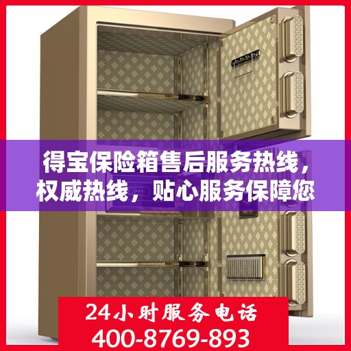 得宝保险箱售后服务热线，权威热线，贴心服务保障您的财产安全